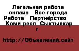 Легальная работа онлайн - Все города Работа » Партнёрство   . Коми респ.,Сыктывкар г.